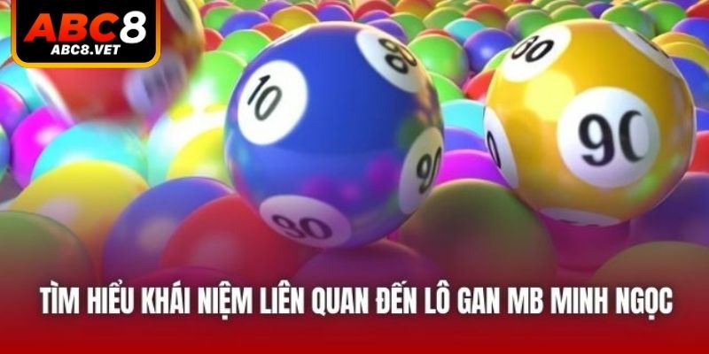 Tìm hiểu khái niệm liên quan đến lô gan MB Minh Ngọc