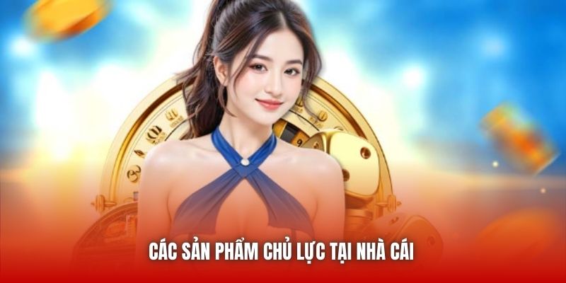 Các sản phẩm chủ lực tại nhà cái 