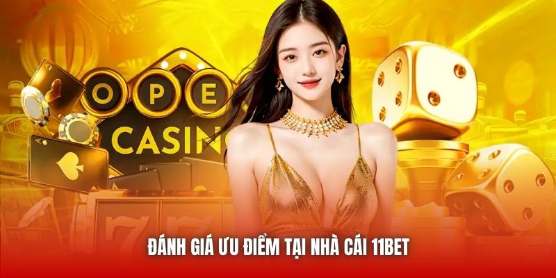 Đánh giá ưu điểm tại nhà cái 11bet