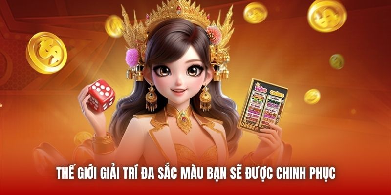 Thế giới giải trí đa sắc màu bạn sẽ được chinh phục