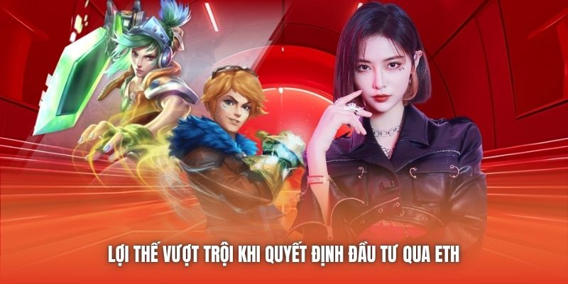 Lợi thế vượt trội khi quyết định đầu tư qua ETH 