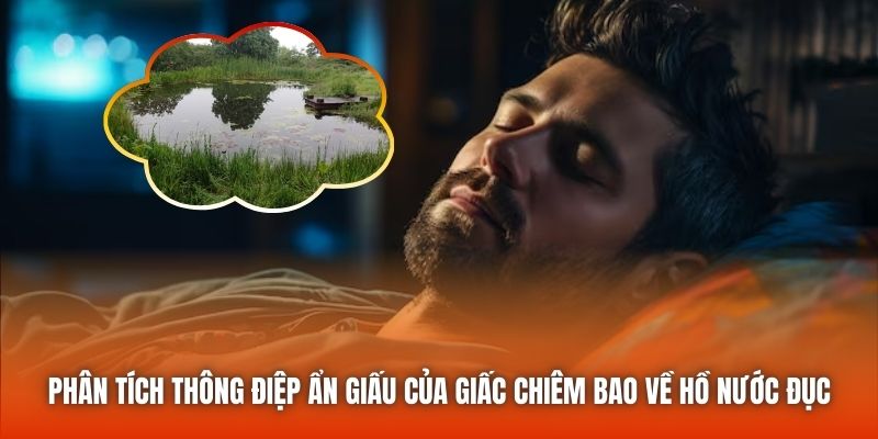 Phân tích thông điệp ẩn giấu của giấc chiêm bao về hồ nước đục