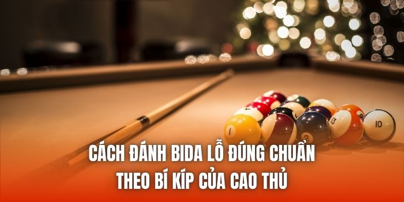 Cách Đánh Bida Lỗ Đúng Chuẩn Theo Bí Kíp Của Cao Thủ