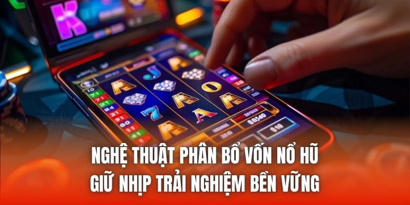 Nghệ thuật phân bổ vốn nổ hũ - Giữ nhịp trải nghiệm bền vững