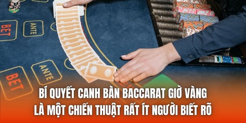 Bí quyết canh bàn Baccarat giờ vàng là một chiến thuật rất ít người biết rõ