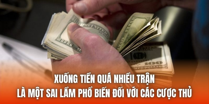 Xuống tiền quá nhiều trận là một sai lầm phổ biến đối với các cược thủ